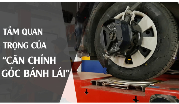 TẦM QUAN TRỌNG CỦA CHỈNH GÓC BÁNH LÁI 